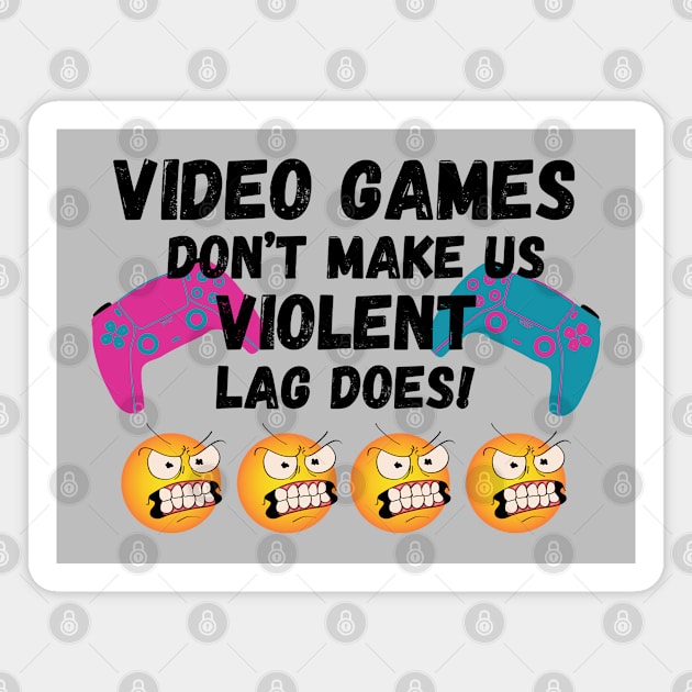 VIDEO GAMES DON'T MAKE US VIOLENT. LAG DOES! Magnet by JK Mercha